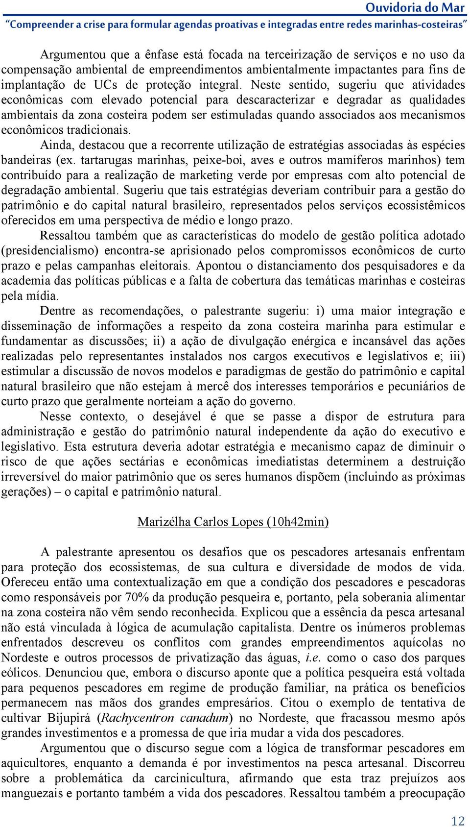 econômicos tradicionais. Ainda, destacou que a recorrente utilização de estratégias associadas às espécies bandeiras (ex.