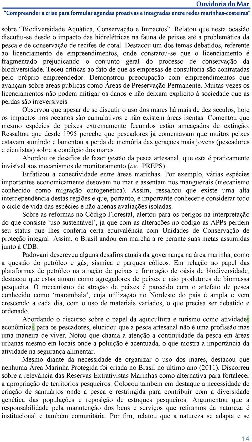 Destacou um dos temas debatidos, referente ao licenciamento de empreendimentos, onde constatou-se que o licenciamento é fragmentado prejudicando o conjunto geral do processo de conservação da