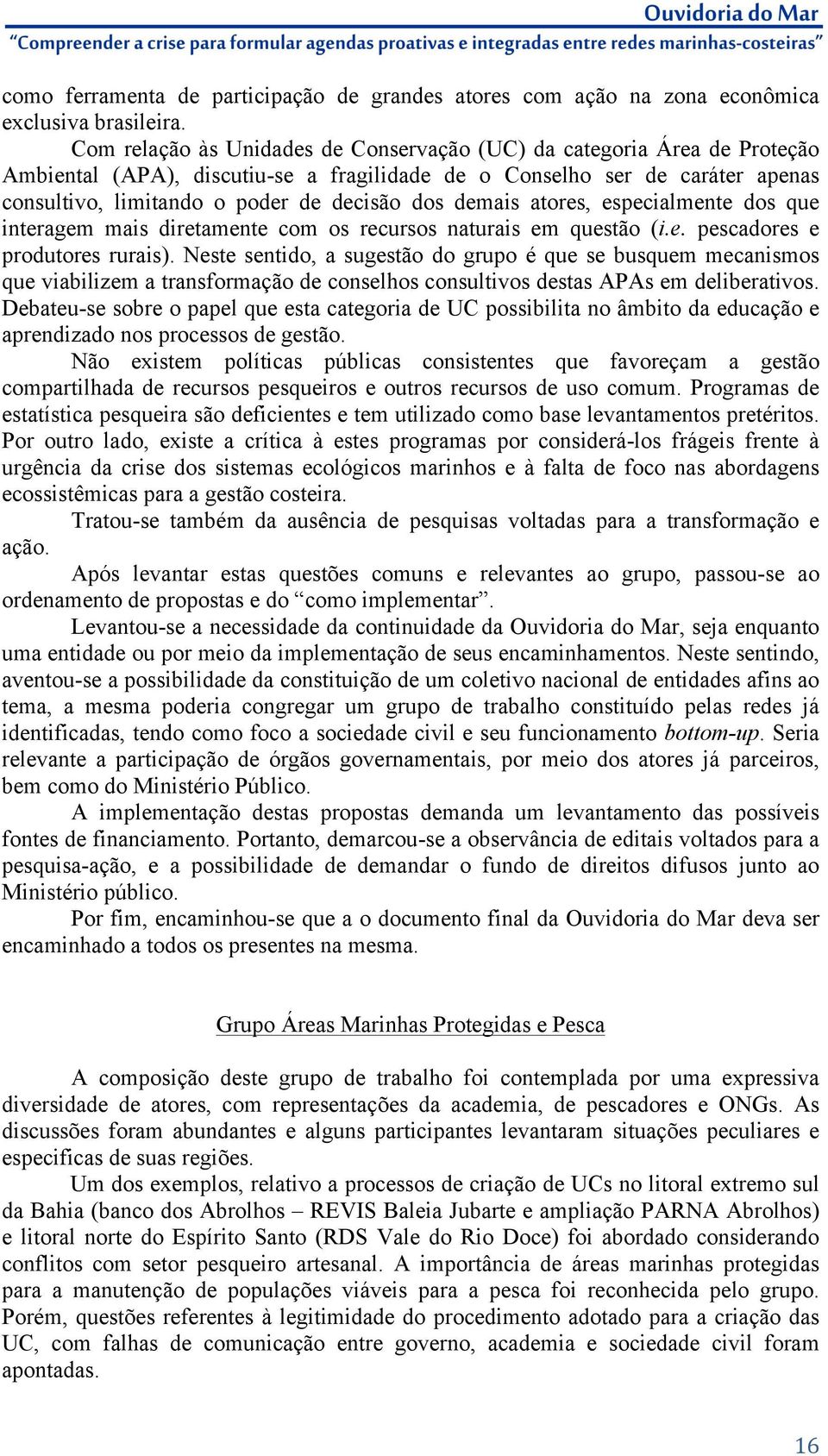 demais atores, especialmente dos que interagem mais diretamente com os recursos naturais em questão (i.e. pescadores e produtores rurais).