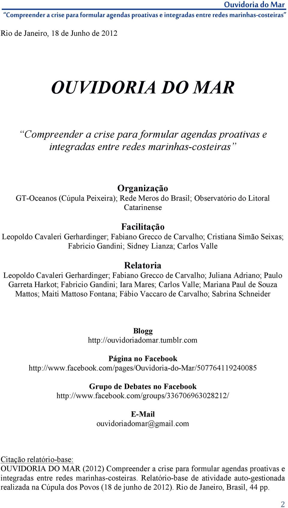 Relatoria Leopoldo Cavaleri Gerhardinger; Fabiano Grecco de Carvalho; Juliana Adriano; Paulo Garreta Harkot; Fabricio Gandini; Iara Mares; Carlos Valle; Mariana Paul de Souza Mattos; Maiti Mattoso