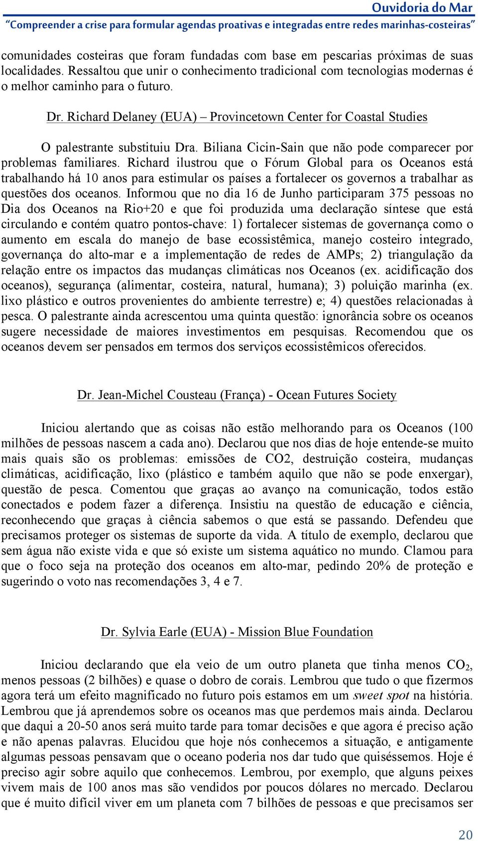 Richard ilustrou que o Fórum Global para os Oceanos está trabalhando há 10 anos para estimular os países a fortalecer os governos a trabalhar as questões dos oceanos.