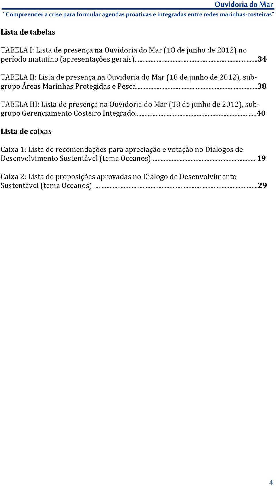 ..38 TABELA III: Lista de presença na Ouvidoria do Mar (18 de junho de 2012), sub- grupo Gerenciamento Costeiro Integrado.