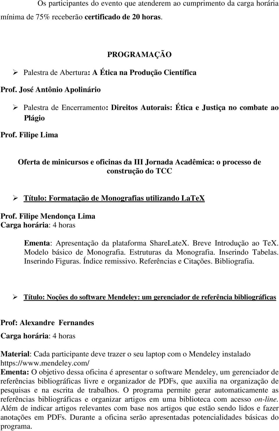 Filipe Lima Oferta de minicursos e oficinas da III Jornada Acadêmica: o processo de construção do TCC Título: Formatação de Monografias utilizando LaTeX Prof.