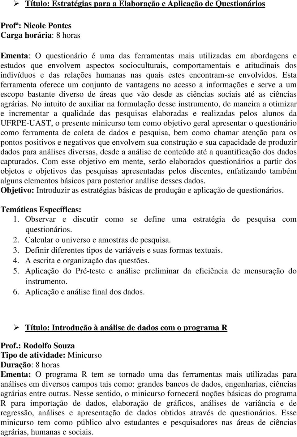 Esta ferramenta oferece um conjunto de vantagens no acesso a informações e serve a um escopo bastante diverso de áreas que vão desde as ciências sociais até as ciências agrárias.