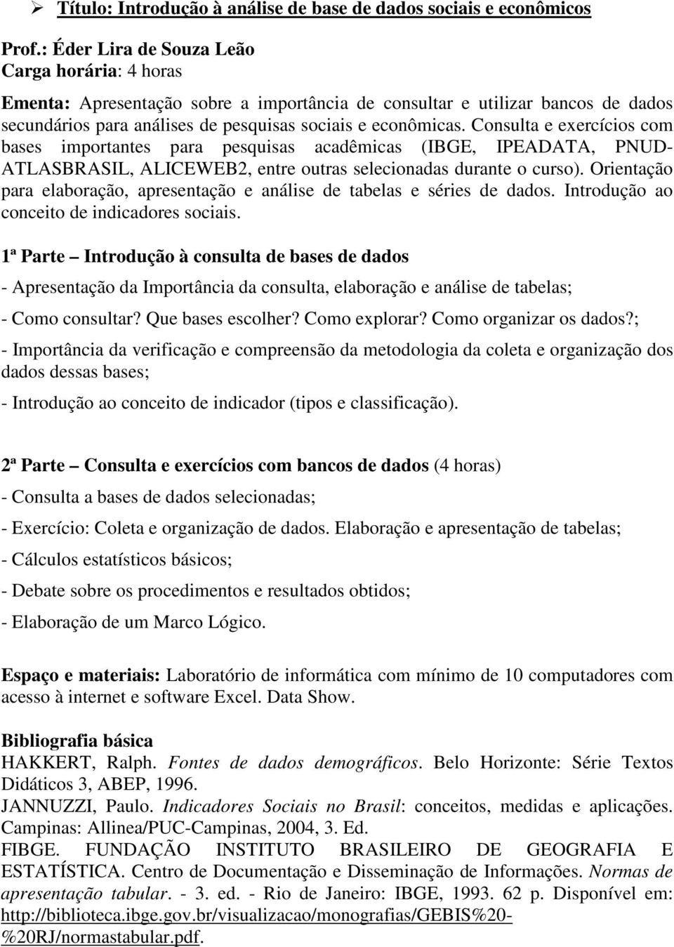 Consulta e exercícios com bases importantes para pesquisas acadêmicas (IBGE, IPEADATA, PNUD- ATLASBRASIL, ALICEWEB2, entre outras selecionadas durante o curso).