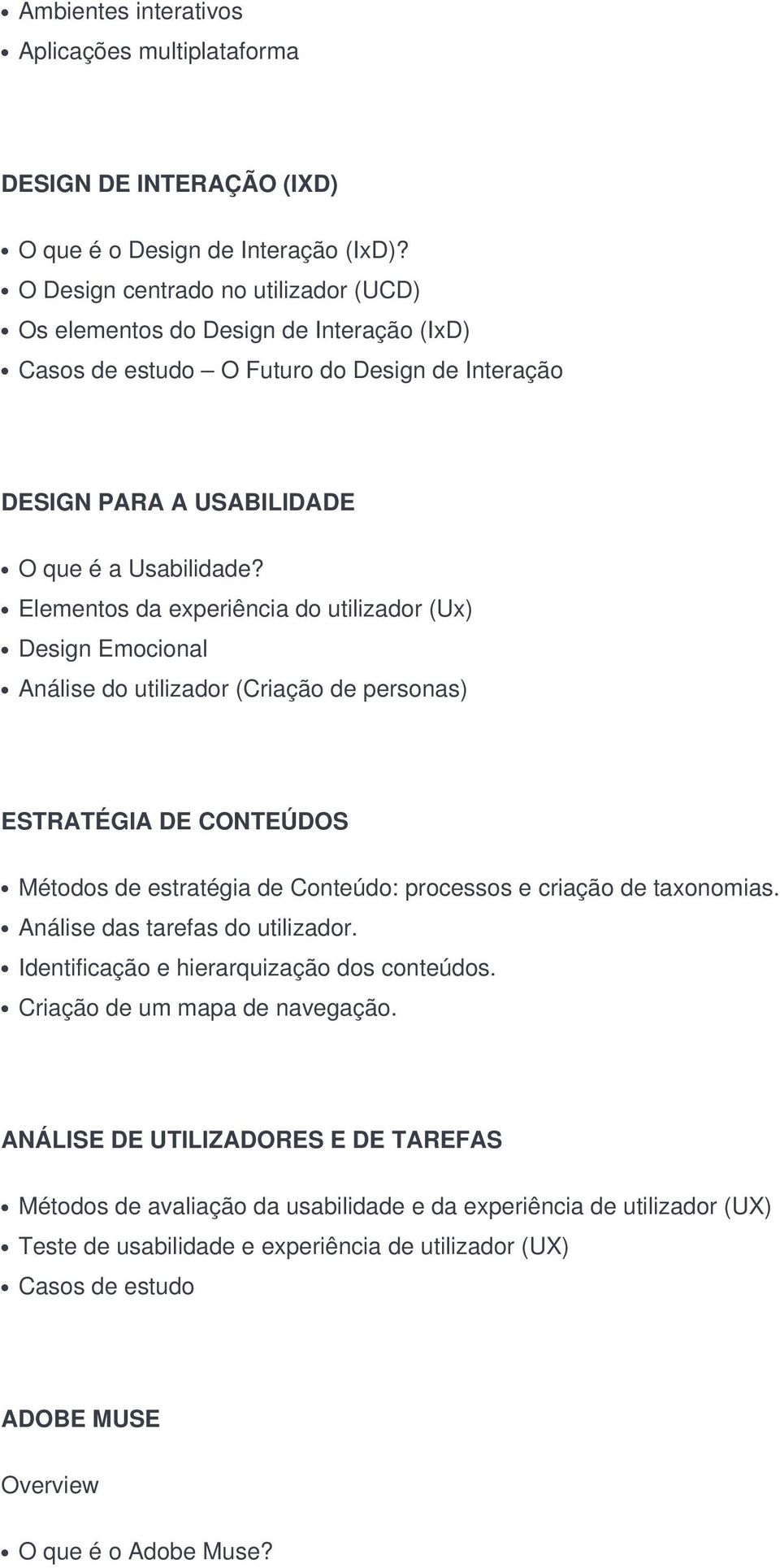 Elementos da experiência do utilizador (Ux) Design Emocional Análise do utilizador (Criação de personas) ESTRATÉGIA DE CONTEÚDOS Métodos de estratégia de Conteúdo: processos e criação de taxonomias.