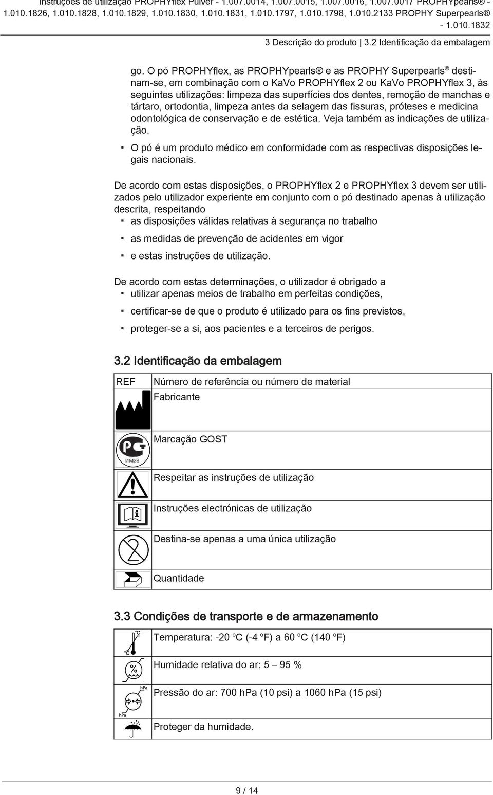 de manchas e tártaro, ortodontia, limpeza antes da selagem das fissuras, próteses e medicina odontológica de conservação e de estética. Veja também as indicações de utilização.