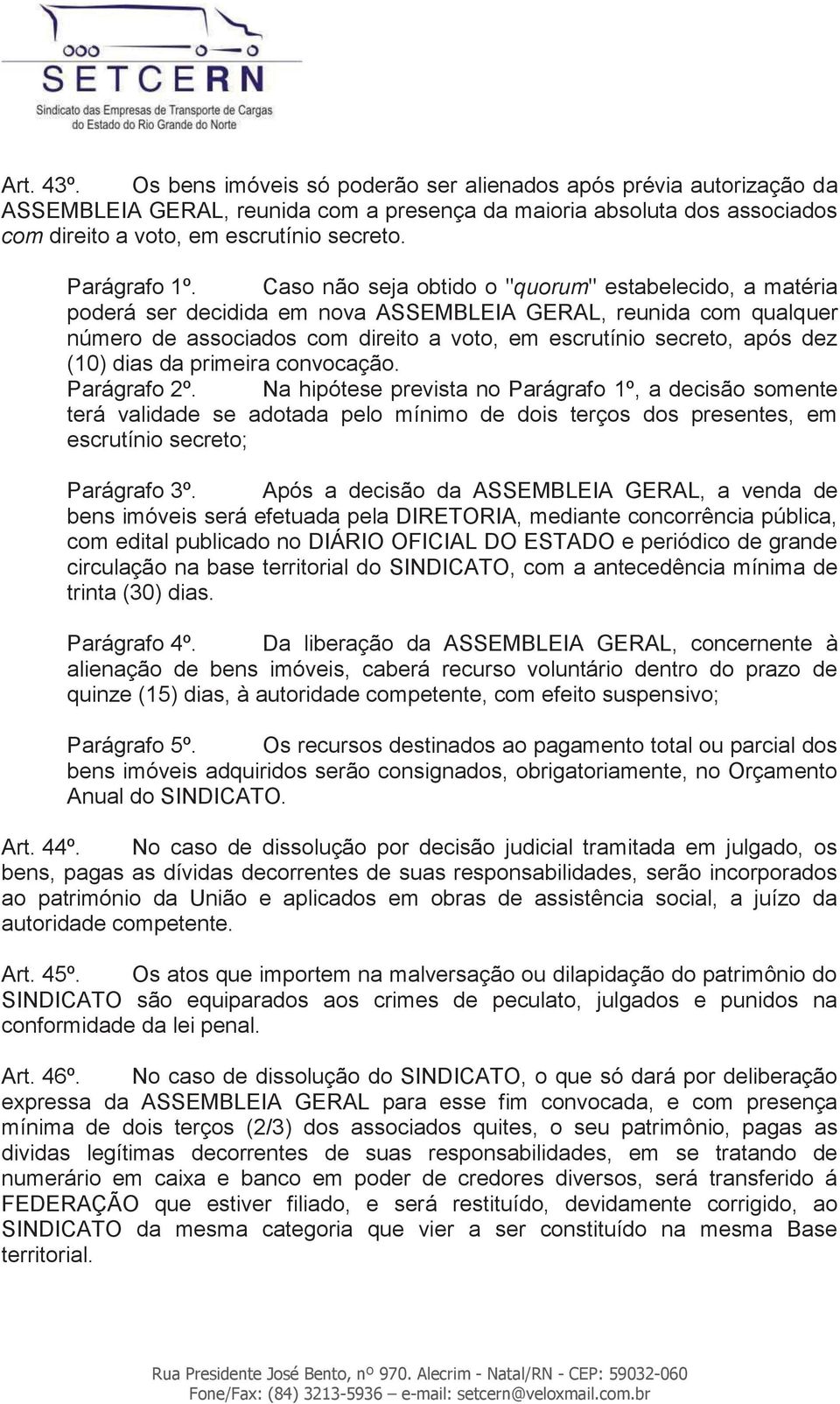 Caso não seja obtido o "quorum" estabelecido, a matéria poderá ser decidida em nova ASSEMBLEIA GERAL, reunida com qualquer número de associados com direito a voto, em escrutínio secreto, após dez