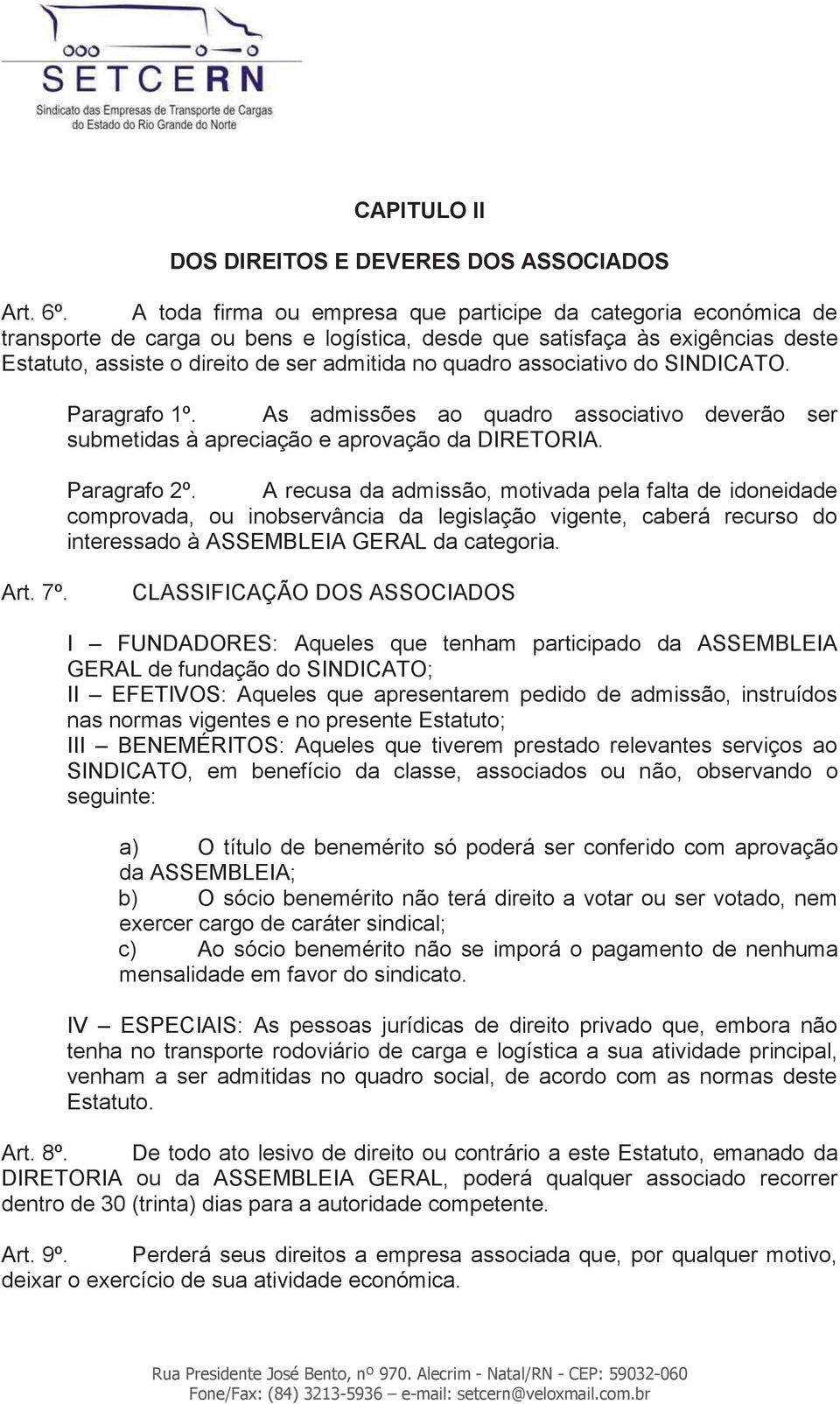 associativo do SINDICATO. Paragrafo 1º. As admissões ao quadro associativo deverão ser submetidas à apreciação e aprovação da DIRETORIA. Paragrafo 2º.