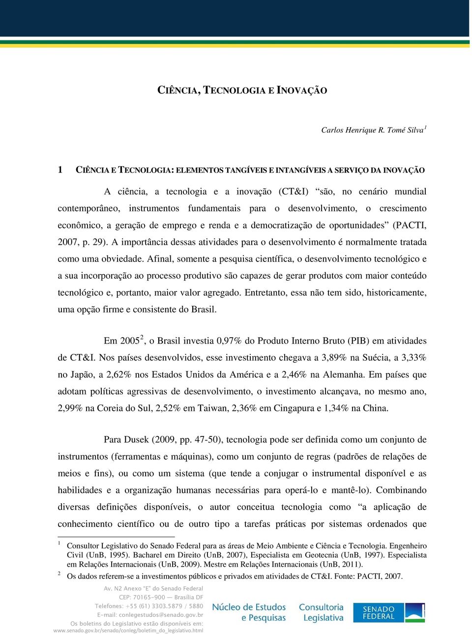 fundamentais para o desenvolvimento, o crescimento econômico, a geração de emprego e renda e a democratização de oportunidades (PACTI, 2007, p. 29).