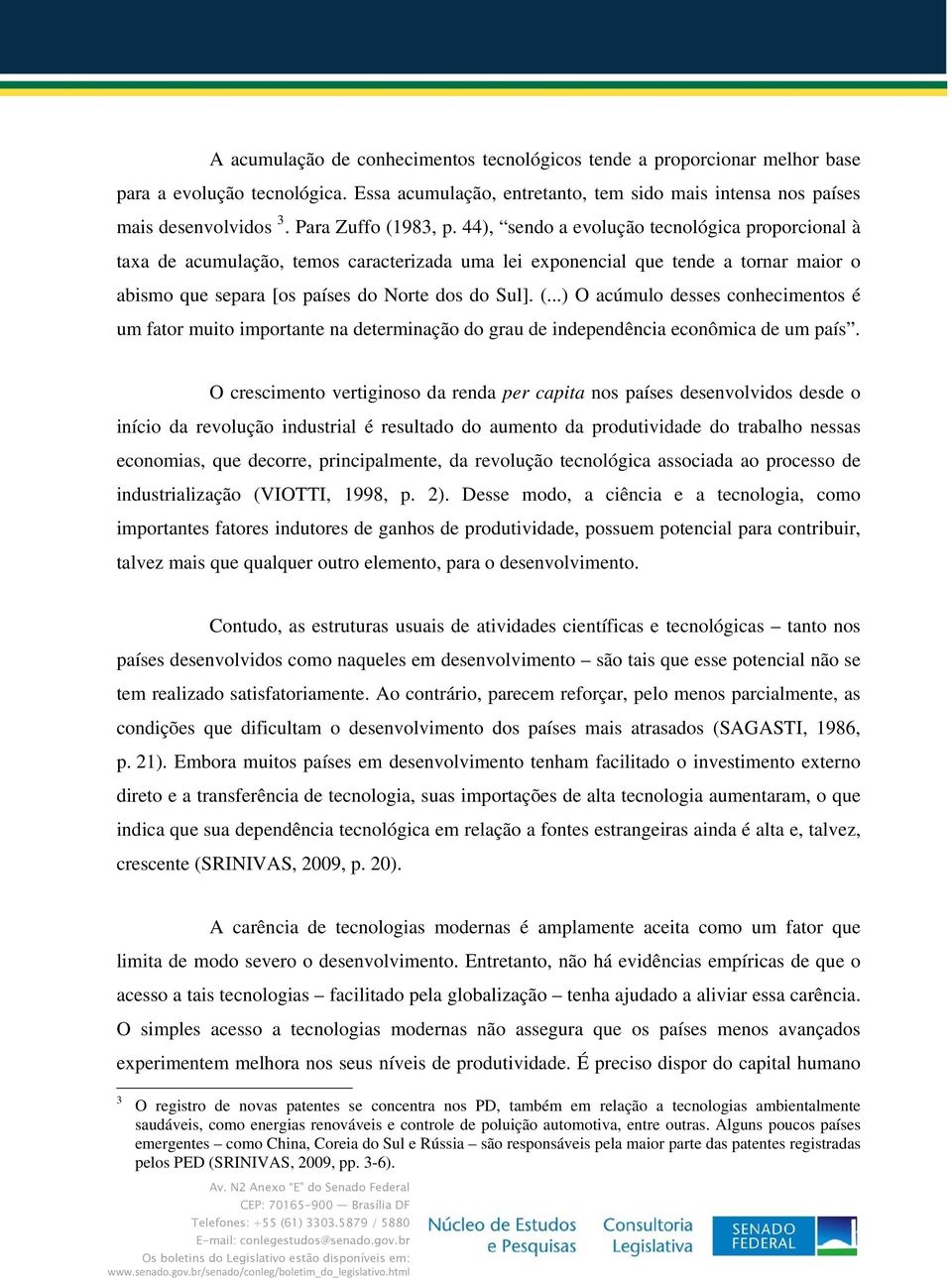 44), sendo a evolução tecnológica proporcional à taxa de acumulação, temos caracterizada uma lei exponencial que tende a tornar maior o abismo que separa [os países do Norte dos do Sul]. (.