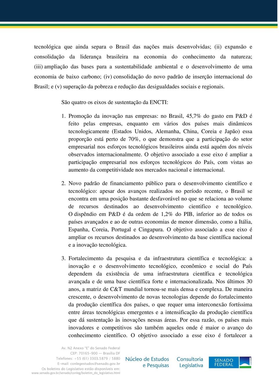 desigualdades sociais e regionais. São quatro os eixos de sustentação da ENCTI: 1.