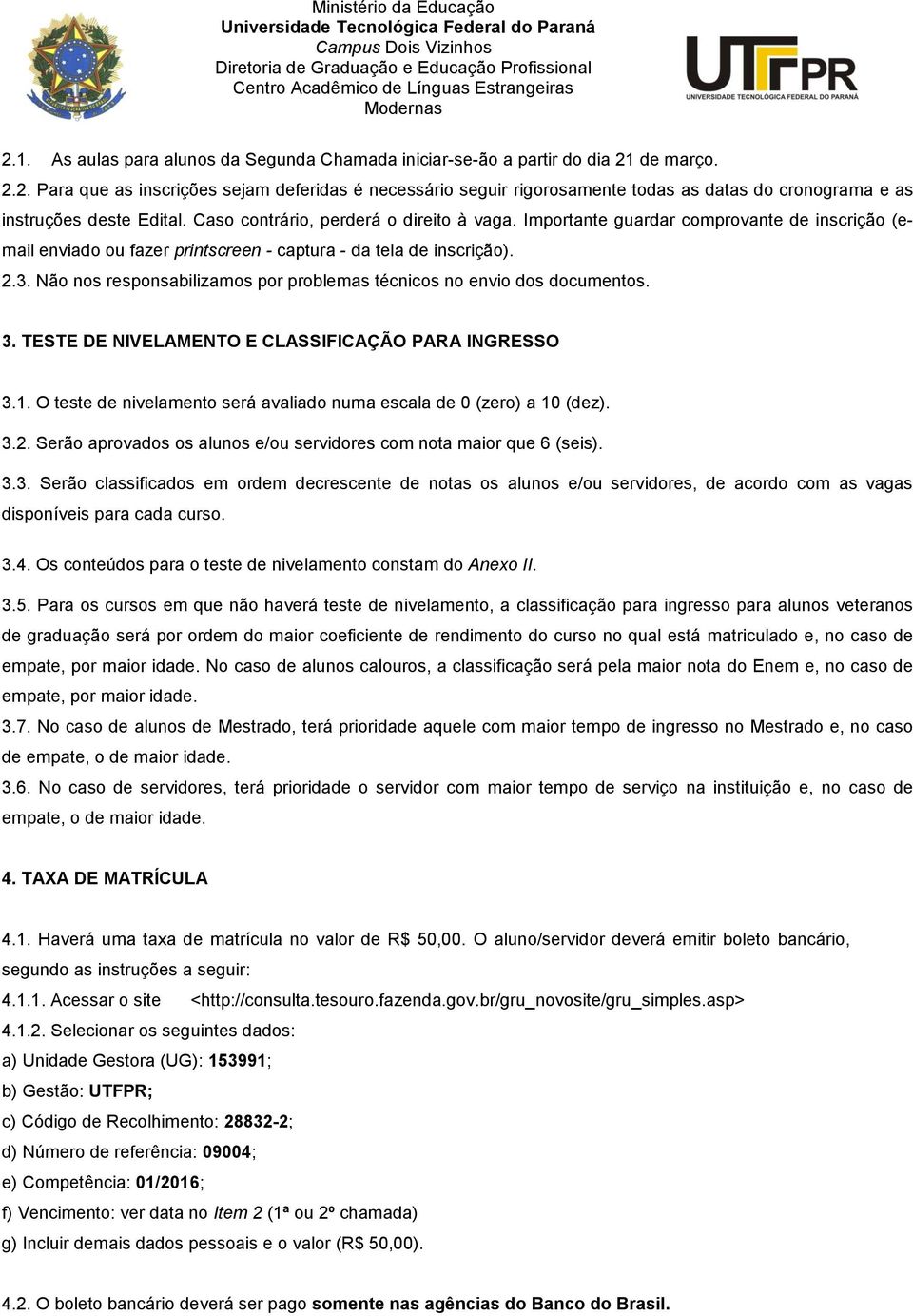 Não nos responsabilizamos por problemas técnicos no envio dos documentos. 3. TESTE DE NIVELAMENTO E CLASSIFICAÇÃO PARA INGRESSO 3.1.