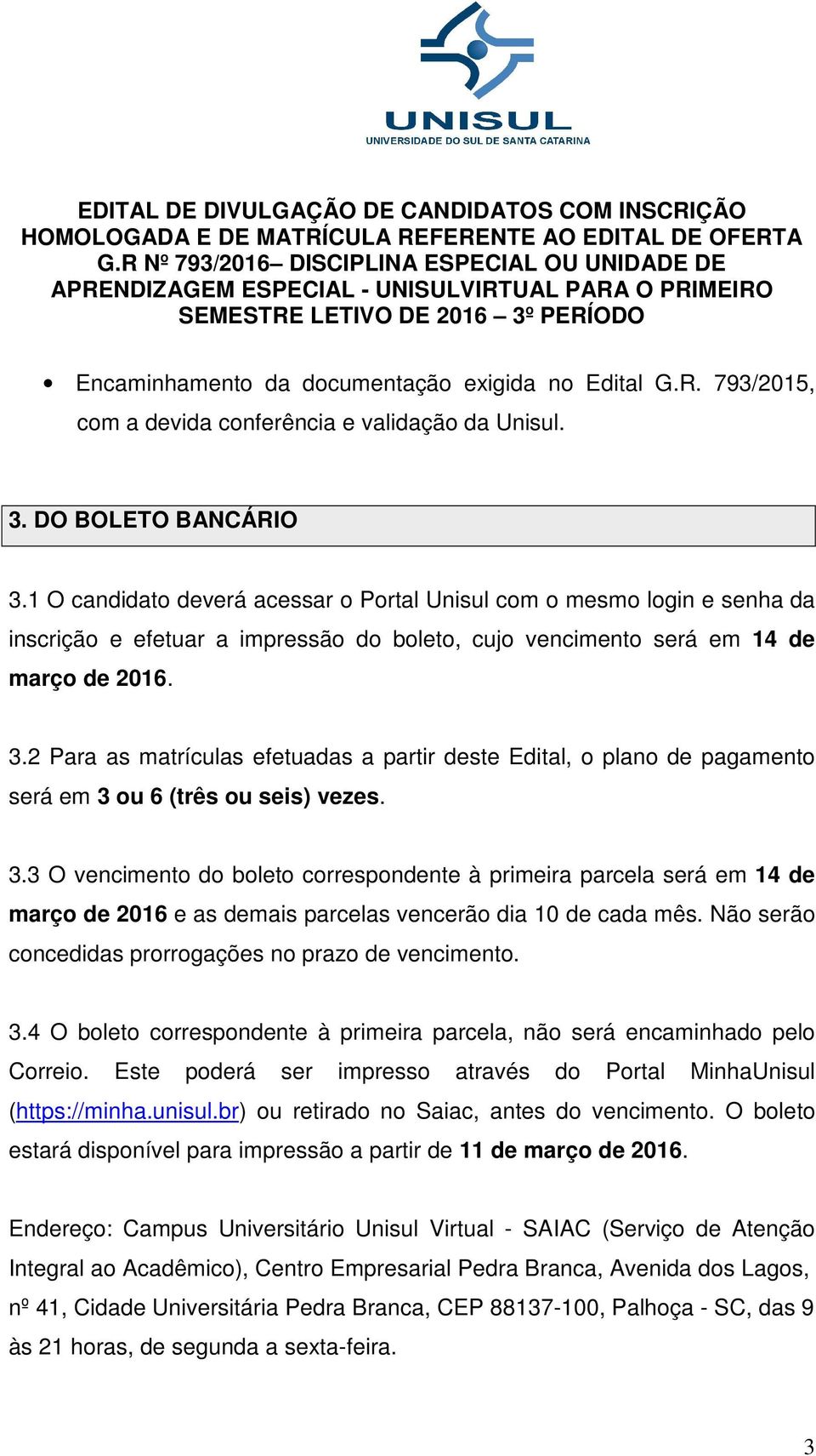 2 Para as matrículas efetuadas a partir deste Edital, o plano de pagamento será em 3 