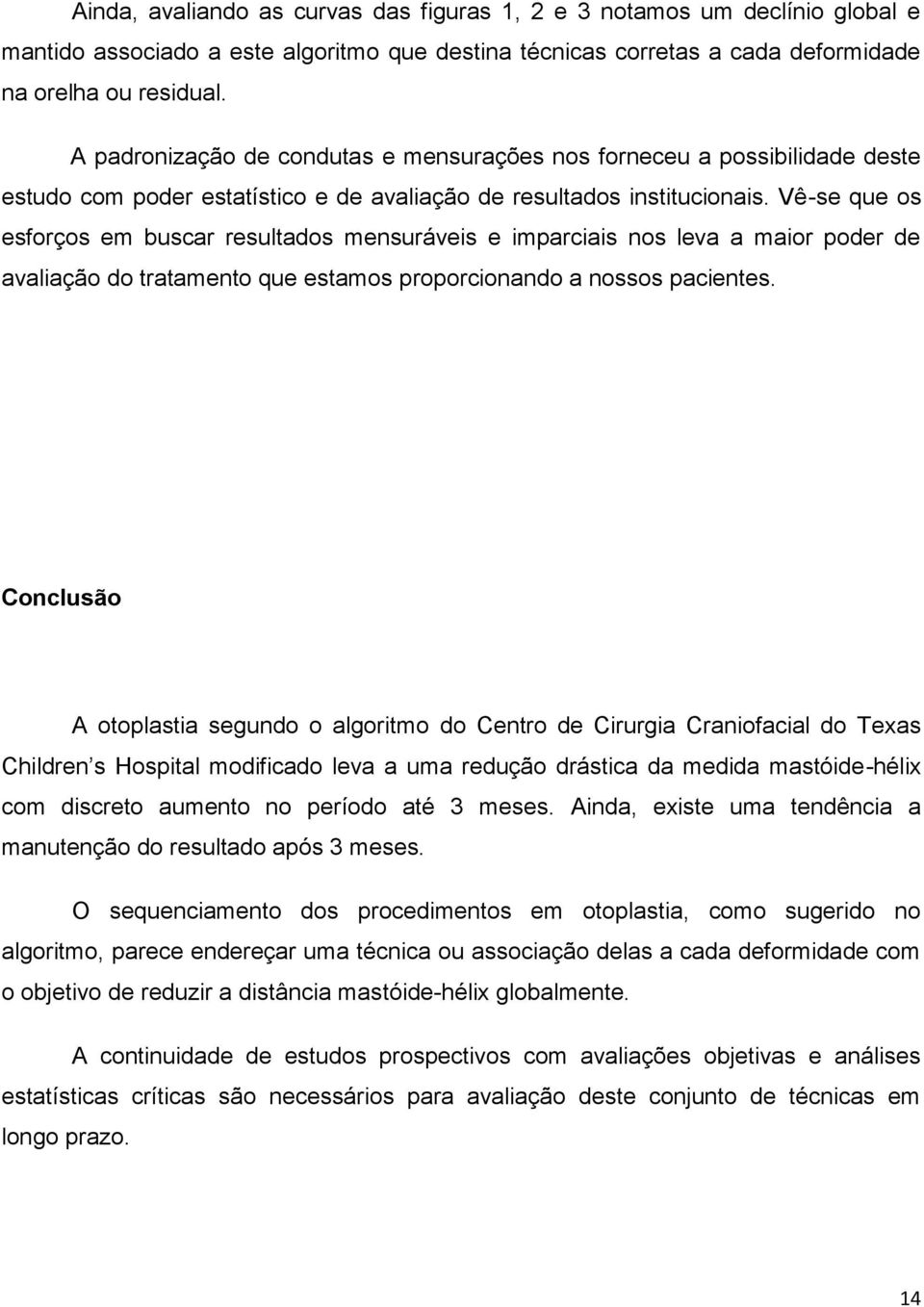 Vê-se que os esforços em buscar resultados mensuráveis e imparciais nos leva a maior poder de avaliação do tratamento que estamos proporcionando a nossos pacientes.