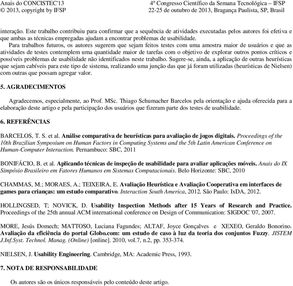 explorar outros pontos críticos e possíveis problemas de usabilidade não identificados neste trabalho.