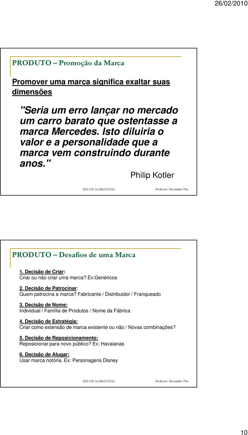 Ex:Genéricos 2. Decisão de Patrocinar: Quem patrocina a marca? Fabricante / Distribuidor / Franqueado 3. Decisão de Nome: Individual / Família de Produtos / Nome da Fábrica 4.