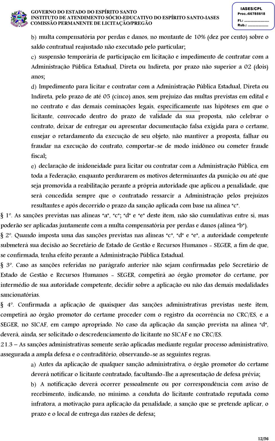 para licitar e contratar com a Administração Pública Estadual, Direta ou Indireta, pelo prazo de até 05 (cinco) anos, sem prejuízo das multas previstas em edital e no contrato e das demais cominações