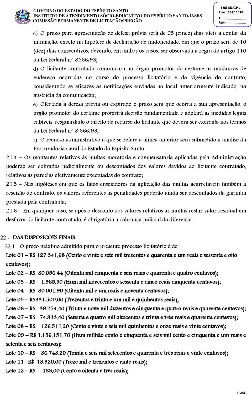 8666/93; d) O licitante contratado comunicará ao órgão promotor do certame as mudanças de endereço ocorridas no curso do processo licitatório e da vigência do contrato, considerando-se eficazes as