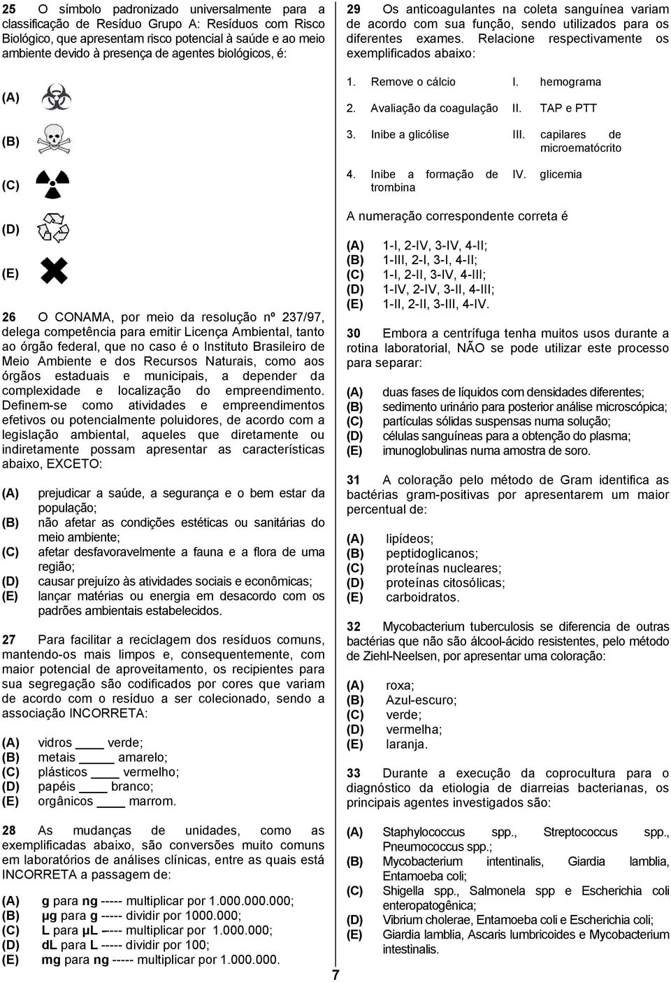 Remove o cálcio I. hemograma 2. Avaliação da coagulação II. TAP e PTT 3. Inibe a glicólise III. capilares de microematócrito 4. Inibe a formação de trombina IV.