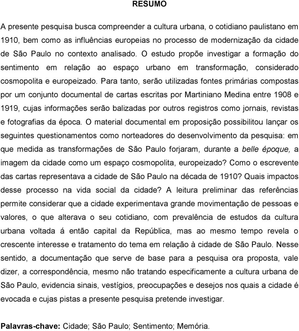 Para tanto, serão utilizadas fontes primárias compostas por um conjunto documental de cartas escritas por Martiniano Medina entre 1908 e 1919, cujas informações serão balizadas por outros registros