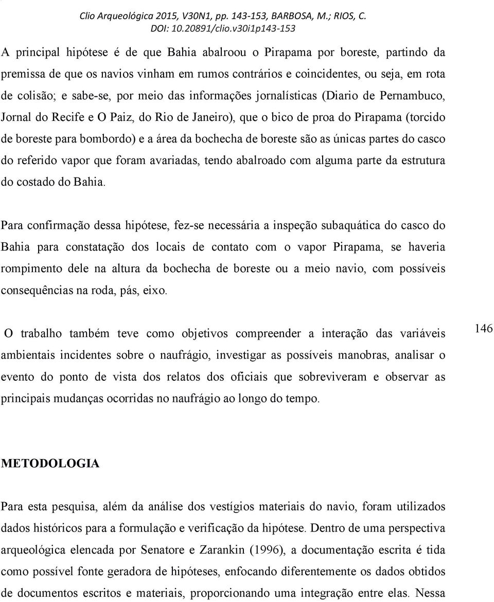 são as únicas partes do casco do referido vapor que foram avariadas, tendo abalroado com alguma parte da estrutura do costado do Bahia.