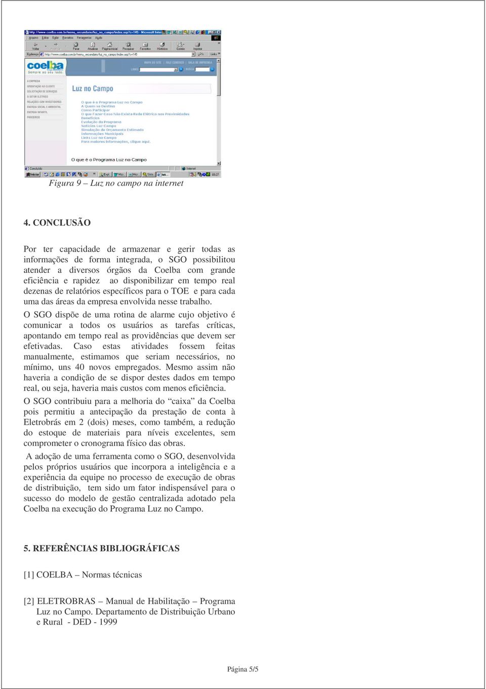 tempo real dezenas de relatórios específicos para o TOE e para cada uma das áreas da empresa envolvida nesse trabalho.