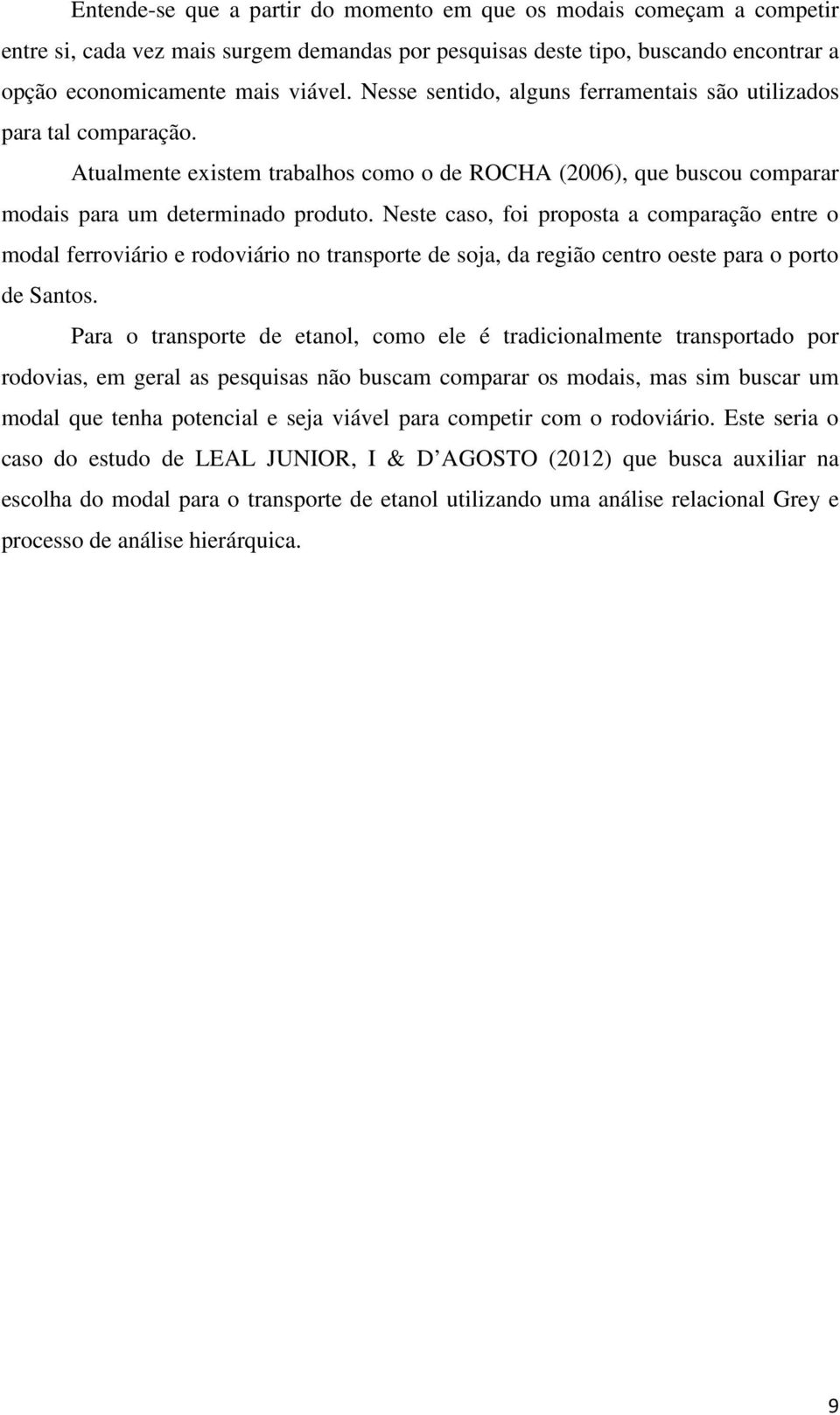 Neste caso, foi proposta a comparação entre o modal ferroviário e rodoviário no transporte de soja, da região centro oeste para o porto de Santos.