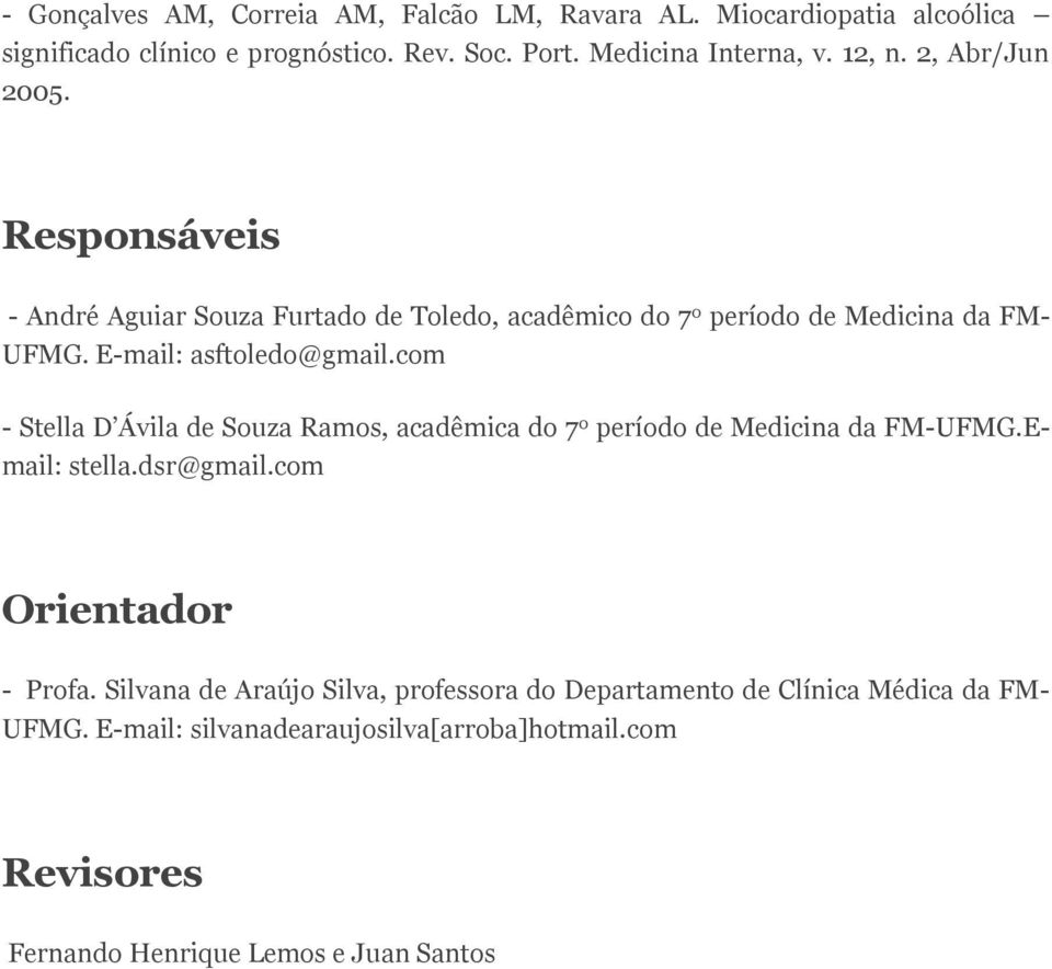 com - Stella D Ávila de Souza Ramos, acadêmica do 7 o período de Medicina da FM-UFMG.Email: stella.dsr@gmail.com Orientador - Profa.