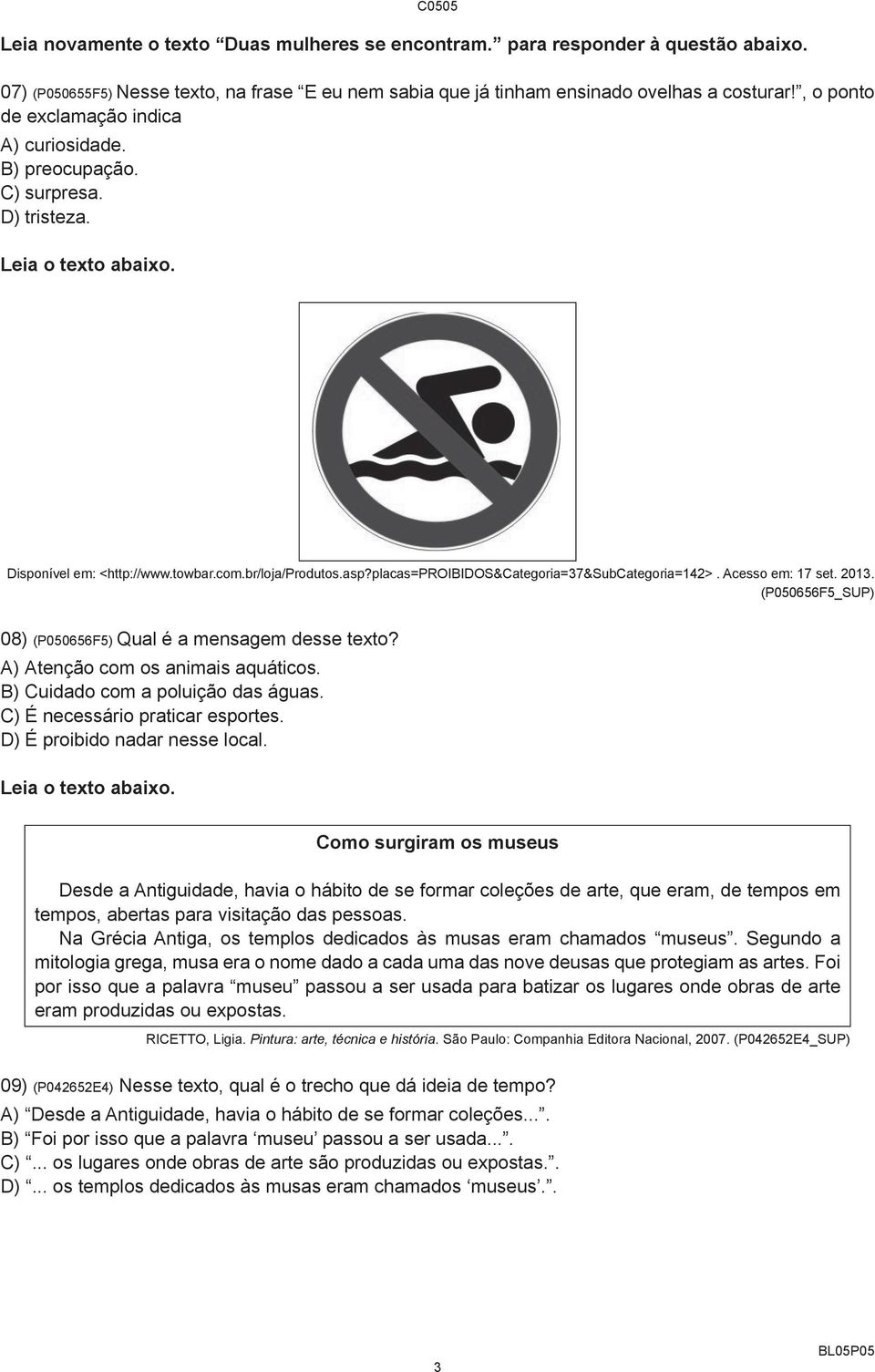 placas=proibidos&categoria=37&subcategoria=142>. Acesso em: 17 set. 2013. (P050656F5_SUP) 08) (P050656F5) Qual é a mensagem desse texto? A) Atenção com os animais aquáticos.