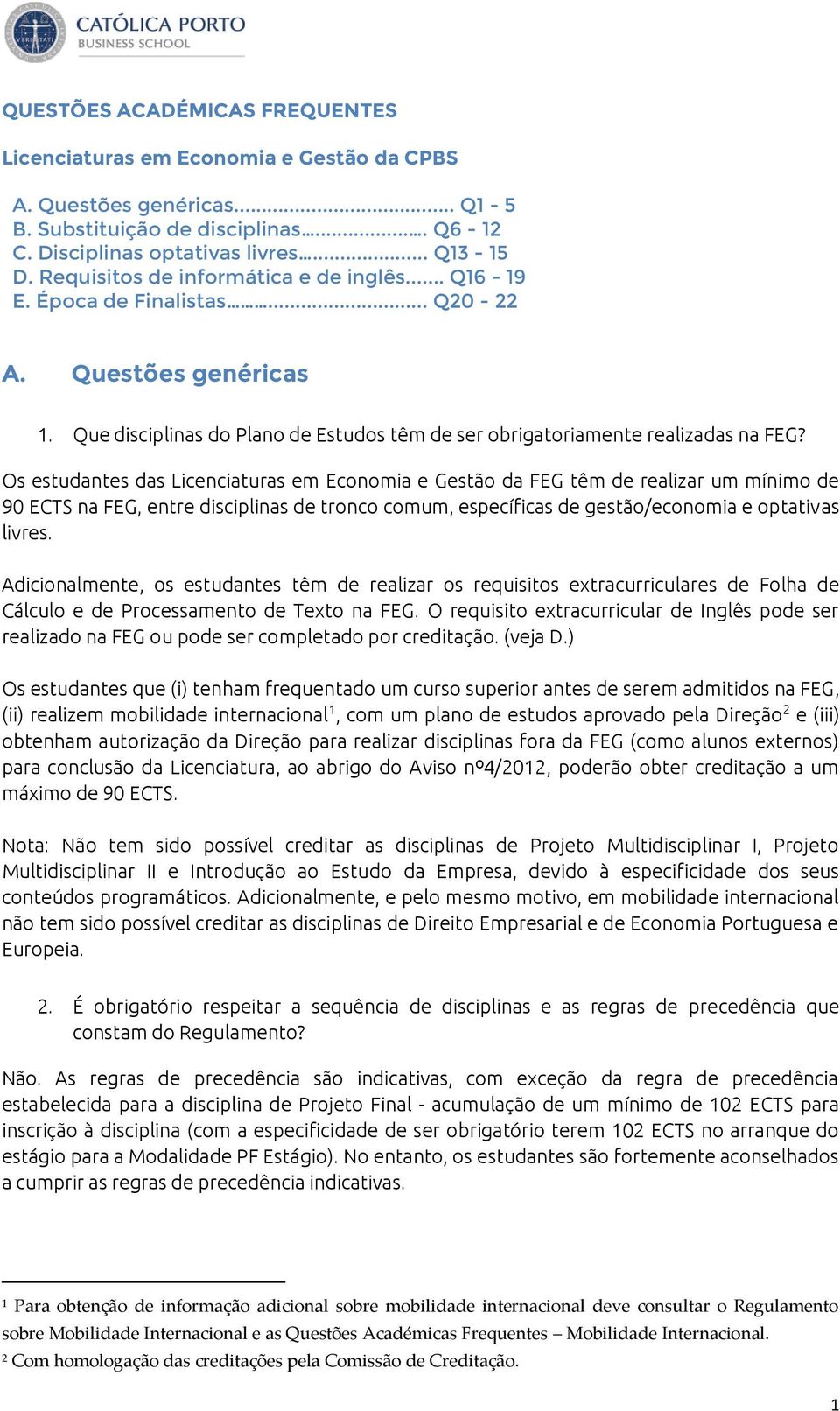 Os estudantes das Licenciaturas em Economia e Gestão da FEG têm de realizar um mínimo de 90 ECTS na FEG, entre disciplinas de tronco comum, específicas de gestão/economia e optativas livres.