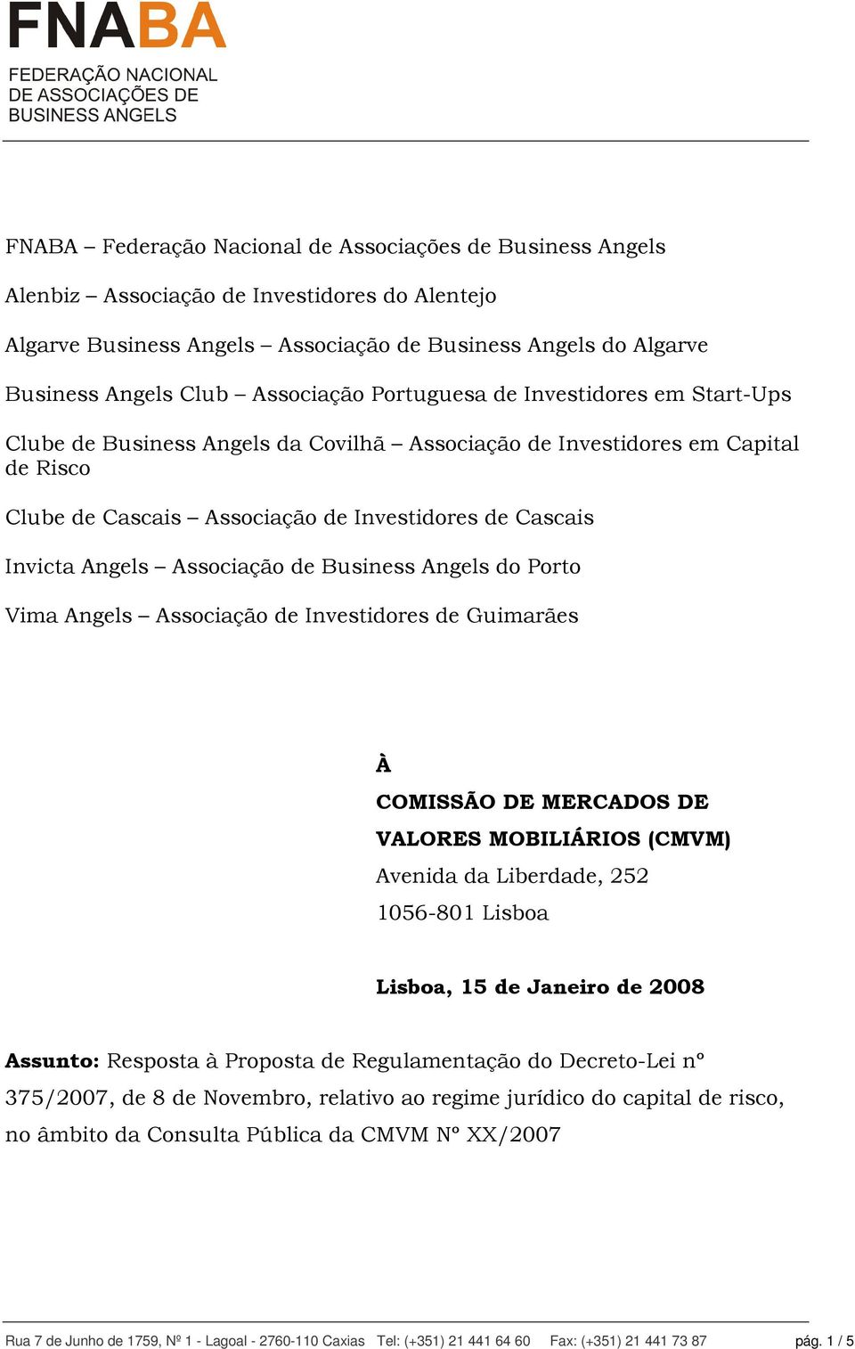 Angels Associação de Business Angels do Porto Vima Angels Associação de Investidores de Guimarães À COMISSÃO DE MERCADOS DE VALORES MOBILIÁRIOS (CMVM) Avenida da Liberdade, 252 1056-801 Lisboa