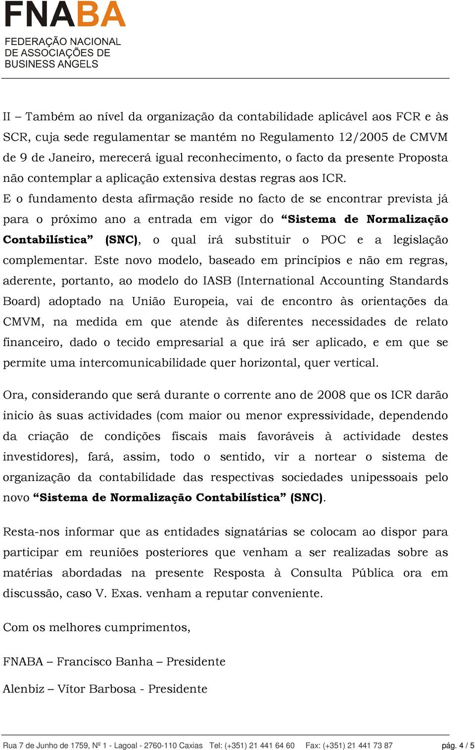 E o fundamento desta afirmação reside no facto de se encontrar prevista já para o próximo ano a entrada em vigor do Sistema de Normalização Contabilística (SNC), o qual irá substituir o POC e a