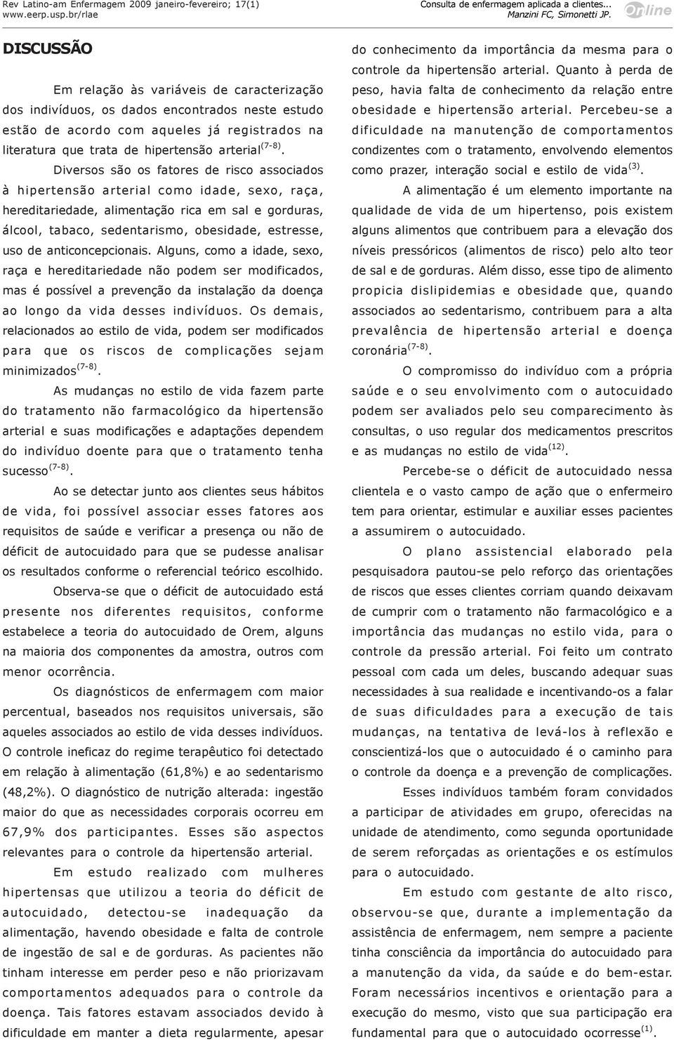 de anticoncepcionais. Alguns, como a idade, sexo, raça e hereditariedade não podem ser modificados, mas é possível a prevenção da instalação da doença ao longo da vida desses indivíduos.