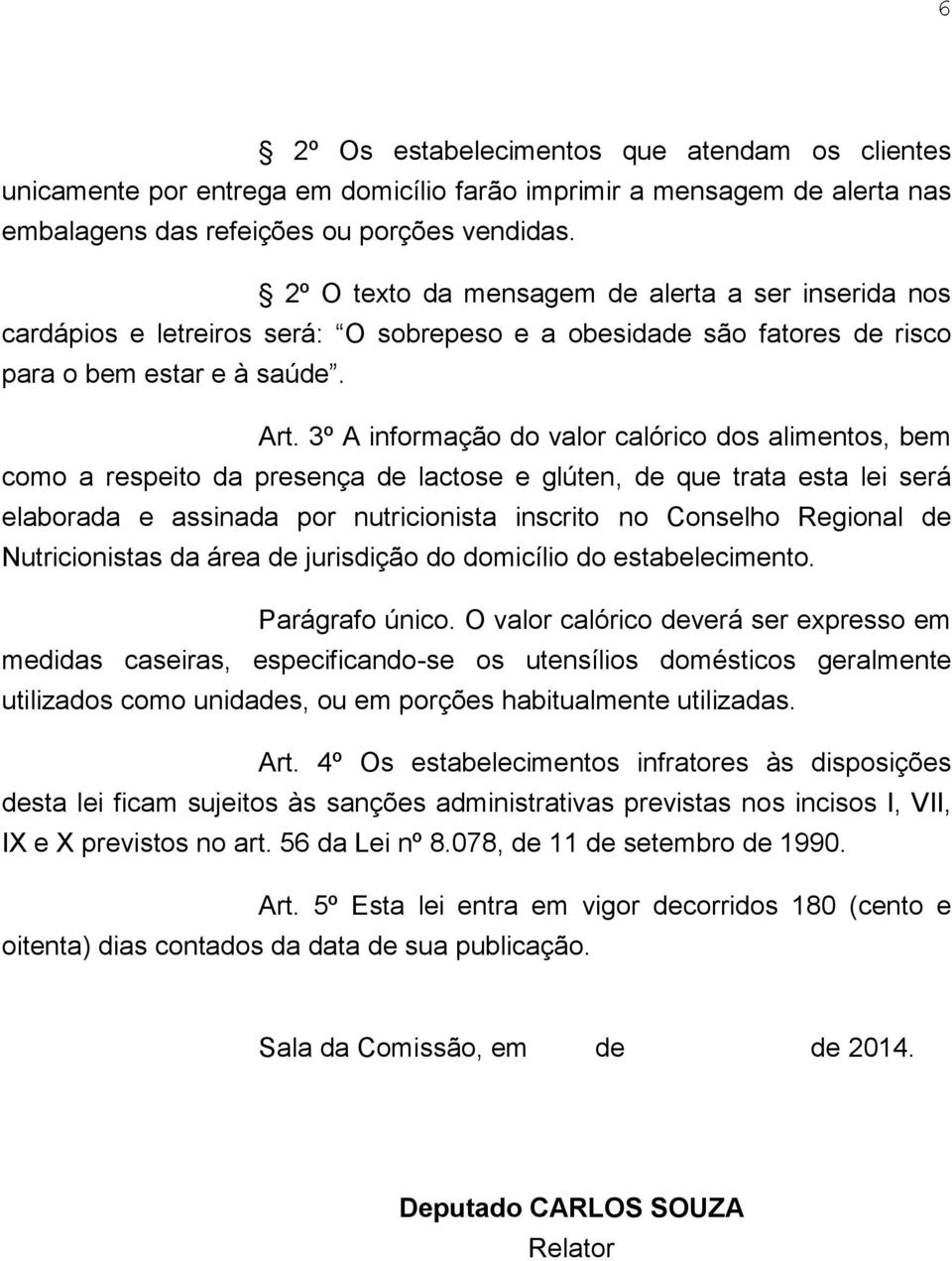 3º A informação do valor calórico dos alimentos, bem como a respeito da presença de lactose e glúten, de que trata esta lei será elaborada e assinada por nutricionista inscrito no Conselho Regional