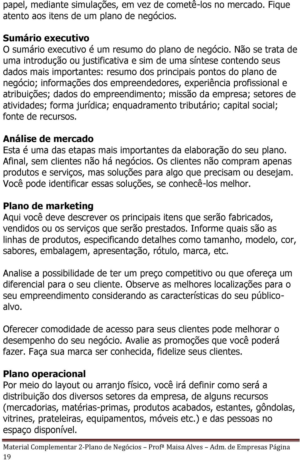 experiência profissional e atribuições; dados do empreendimento; missão da empresa; setores de atividades; forma jurídica; enquadramento tributário; capital social; fonte de recursos.