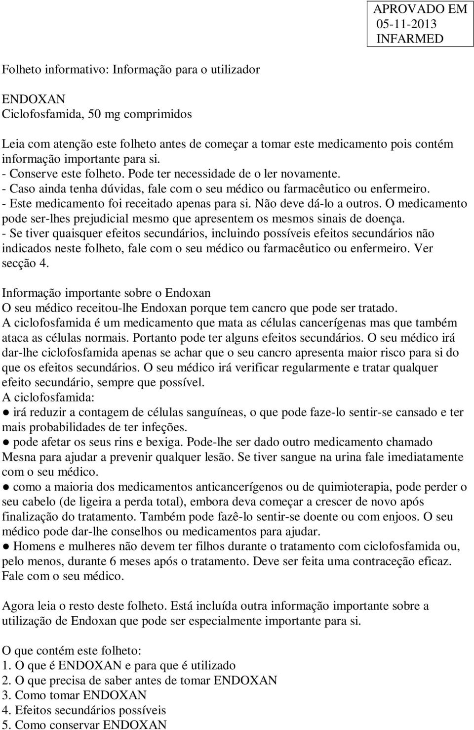 - Este medicamento foi receitado apenas para si. Não deve dá-lo a outros. O medicamento pode ser-lhes prejudicial mesmo que apresentem os mesmos sinais de doença.