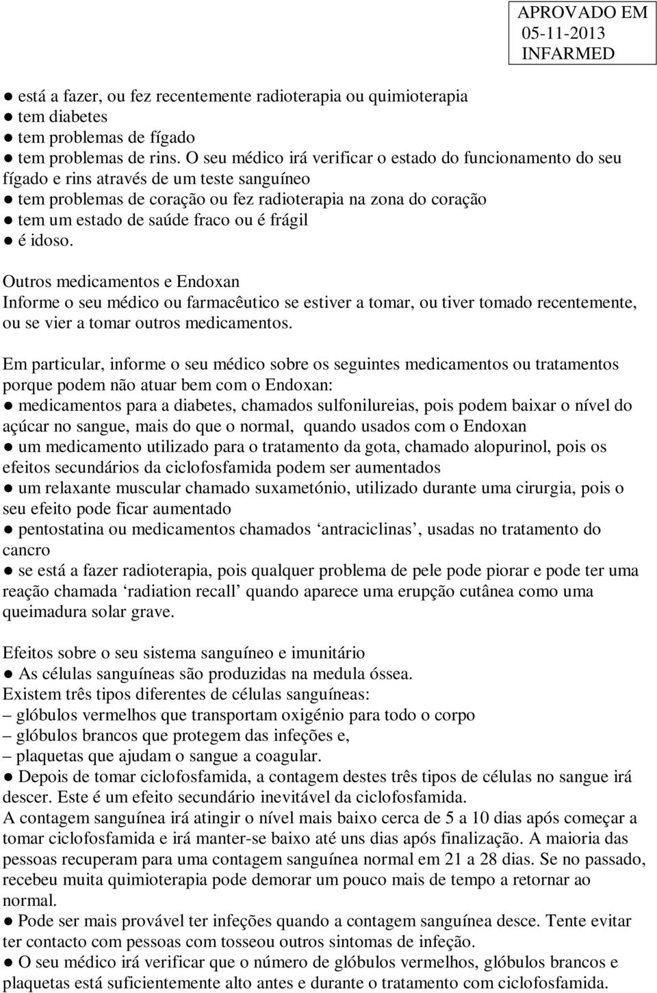 é frágil é idoso. Outros medicamentos e Endoxan Informe o seu médico ou farmacêutico se estiver a tomar, ou tiver tomado recentemente, ou se vier a tomar outros medicamentos.