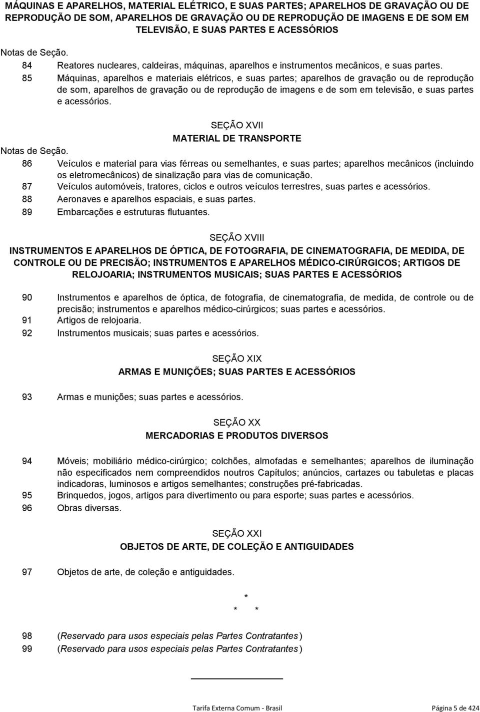 aparelhos e materiais elétricos, e suas partes; aparelhos de gravação ou de reprodução de som, aparelhos de gravação ou de reprodução de imagens e de som em televisão, e suas partes e acessórios