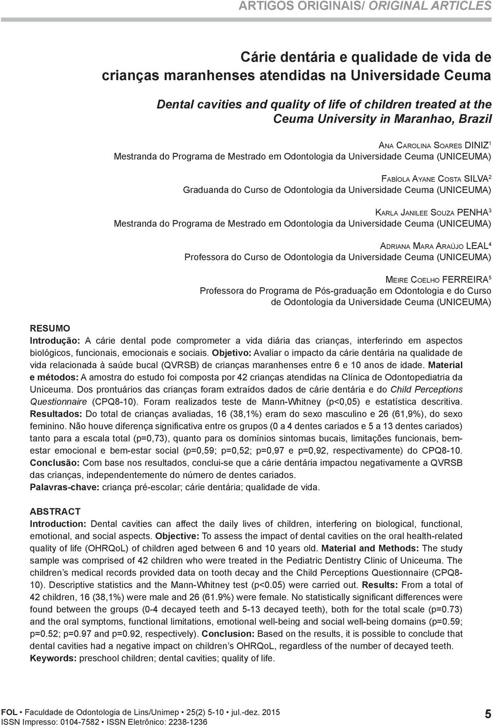 Odontologia da Universidade Ceuma (UNICEUMA) Karla Janilee Souza PENHA 3 Mestranda do Programa de Mestrado em Odontologia da Universidade Ceuma (UNICEUMA) Adriana Mara Araújo LEAL 4 Professora do