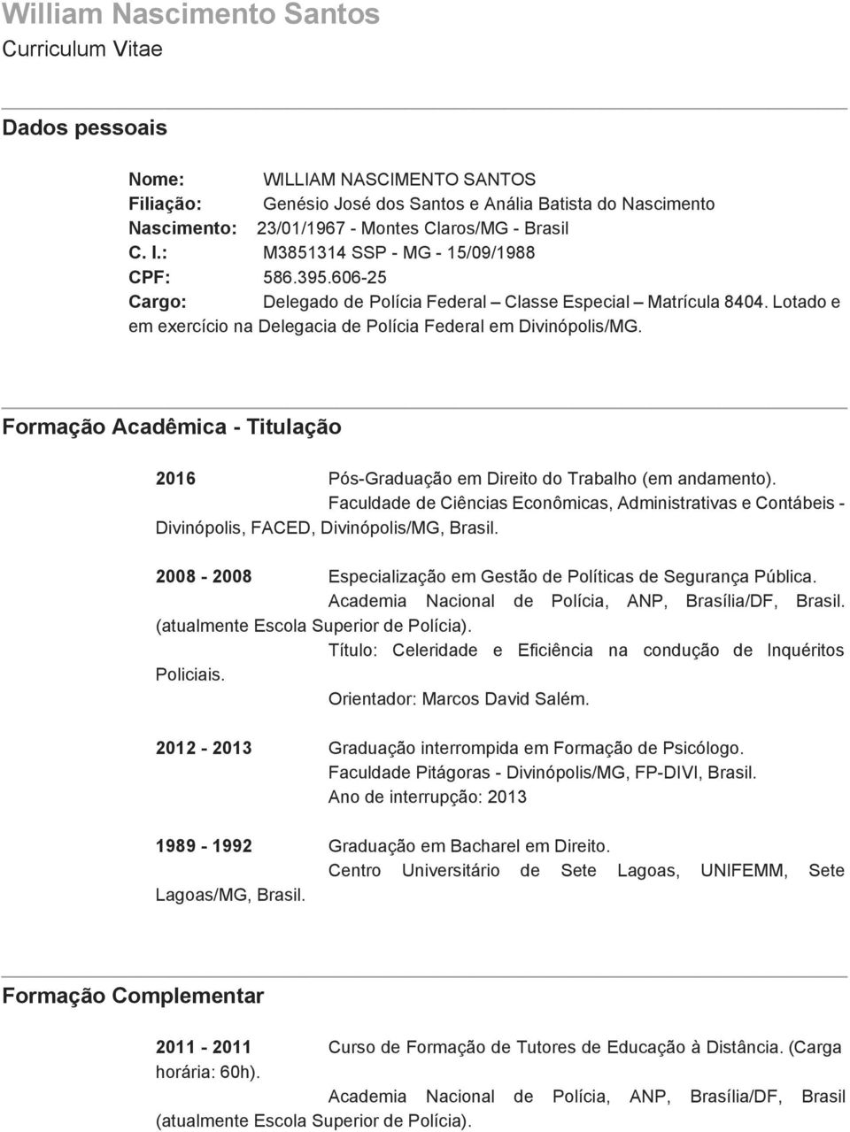 Formação Acadêmica Titulação 2016 Pós Graduação em Direito do Trabalho (em andamento). Faculdade de Ciências Econômicas, Administrativas e Contábeis Divinópolis, FACED, Divinópolis/MG, Brasil.