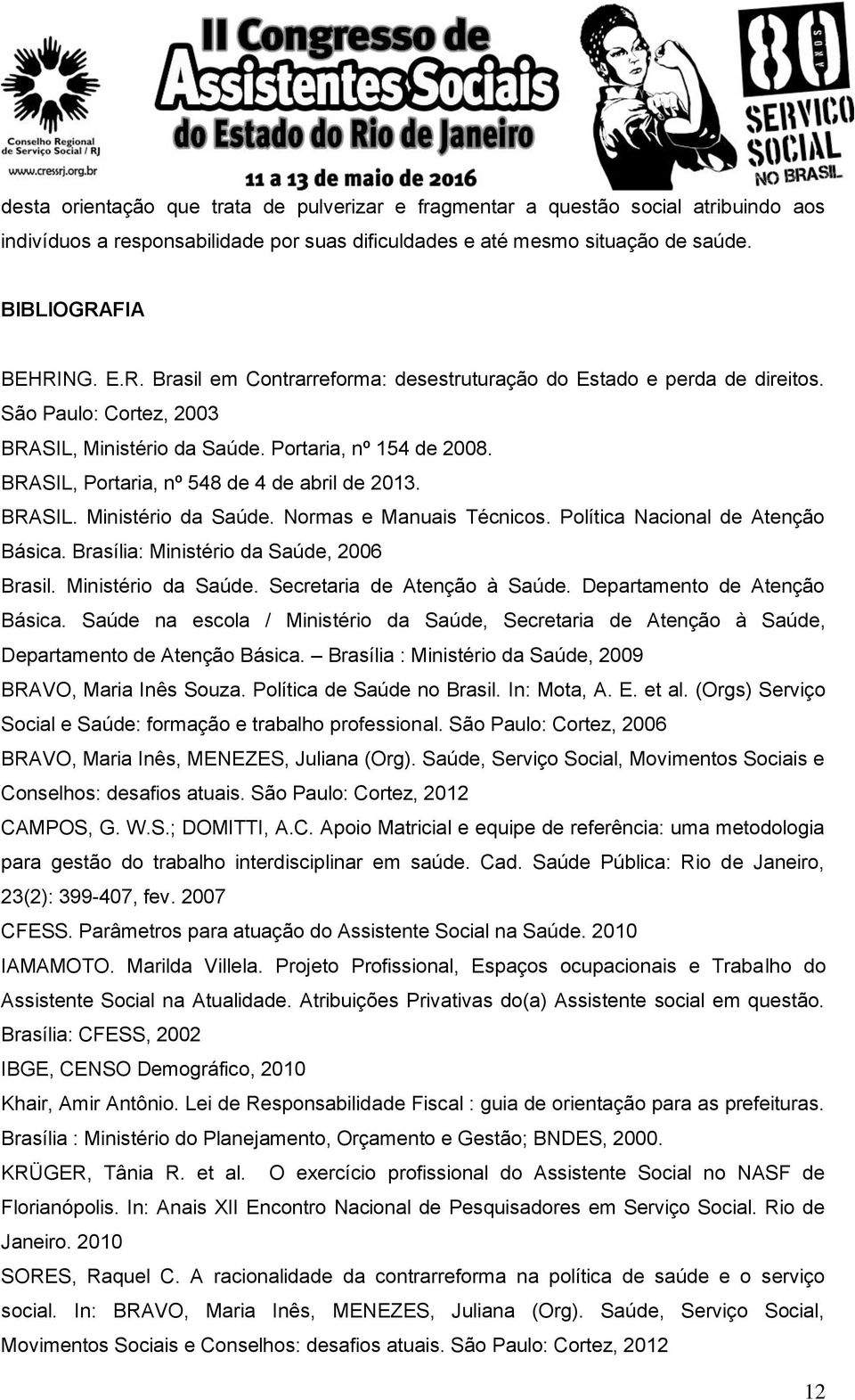 BRASIL, Portaria, nº 548 de 4 de abril de 2013. BRASIL. Ministério da Saúde. Normas e Manuais Técnicos. Política Nacional de Atenção Básica. Brasília: Ministério da Saúde, 2006 Brasil.