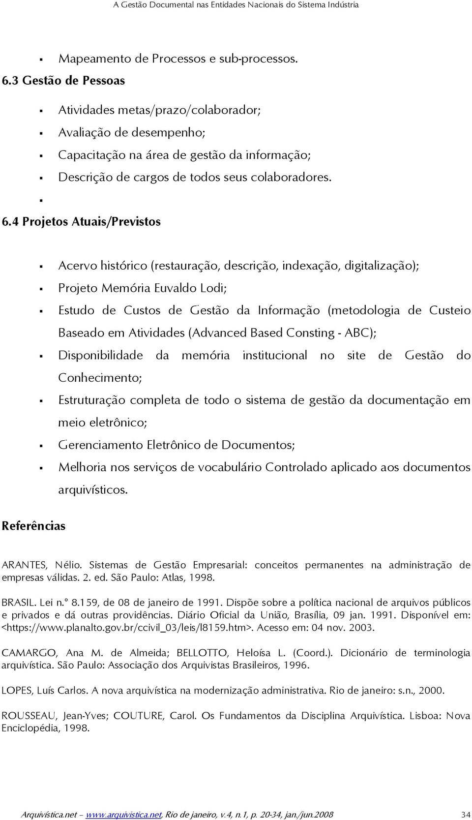 4 Projetos Atuais/Previstos Acervo histórico (restauração, descrição, indexação, digitalização); Projeto Memória Euvaldo Lodi; Estudo de Custos de Gestão da Informação (metodologia de Custeio Baseado