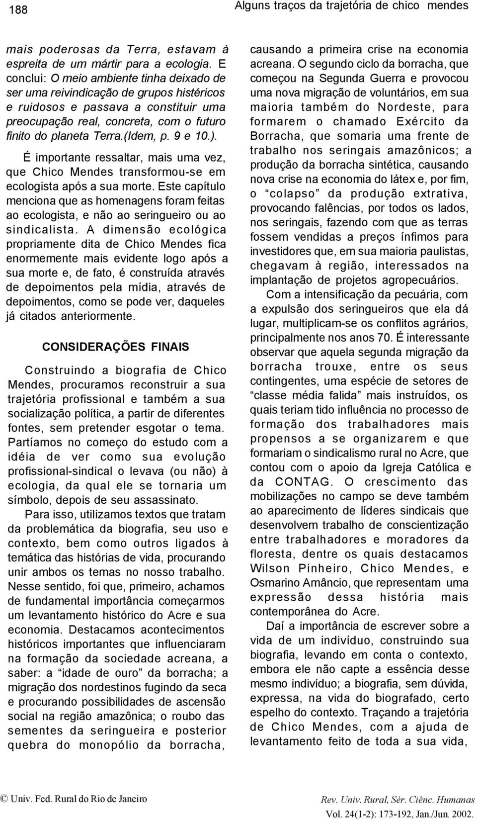 9 e 10.). É importante ressaltar, mais uma vez, que Chico Mendes transformou-se em ecologista após a sua morte.