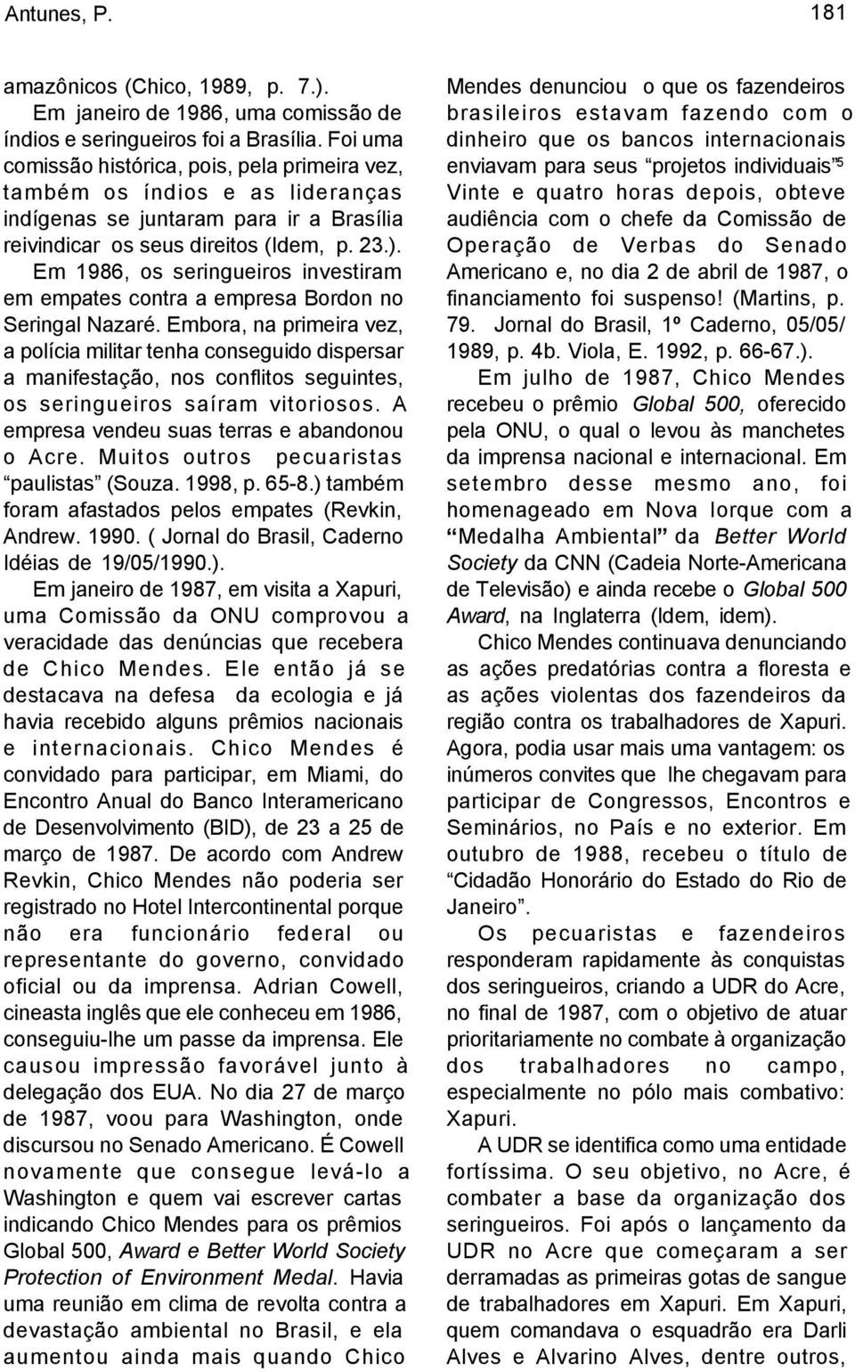 Em 1986, os seringueiros investiram em empates contra a empresa Bordon no Seringal Nazaré.