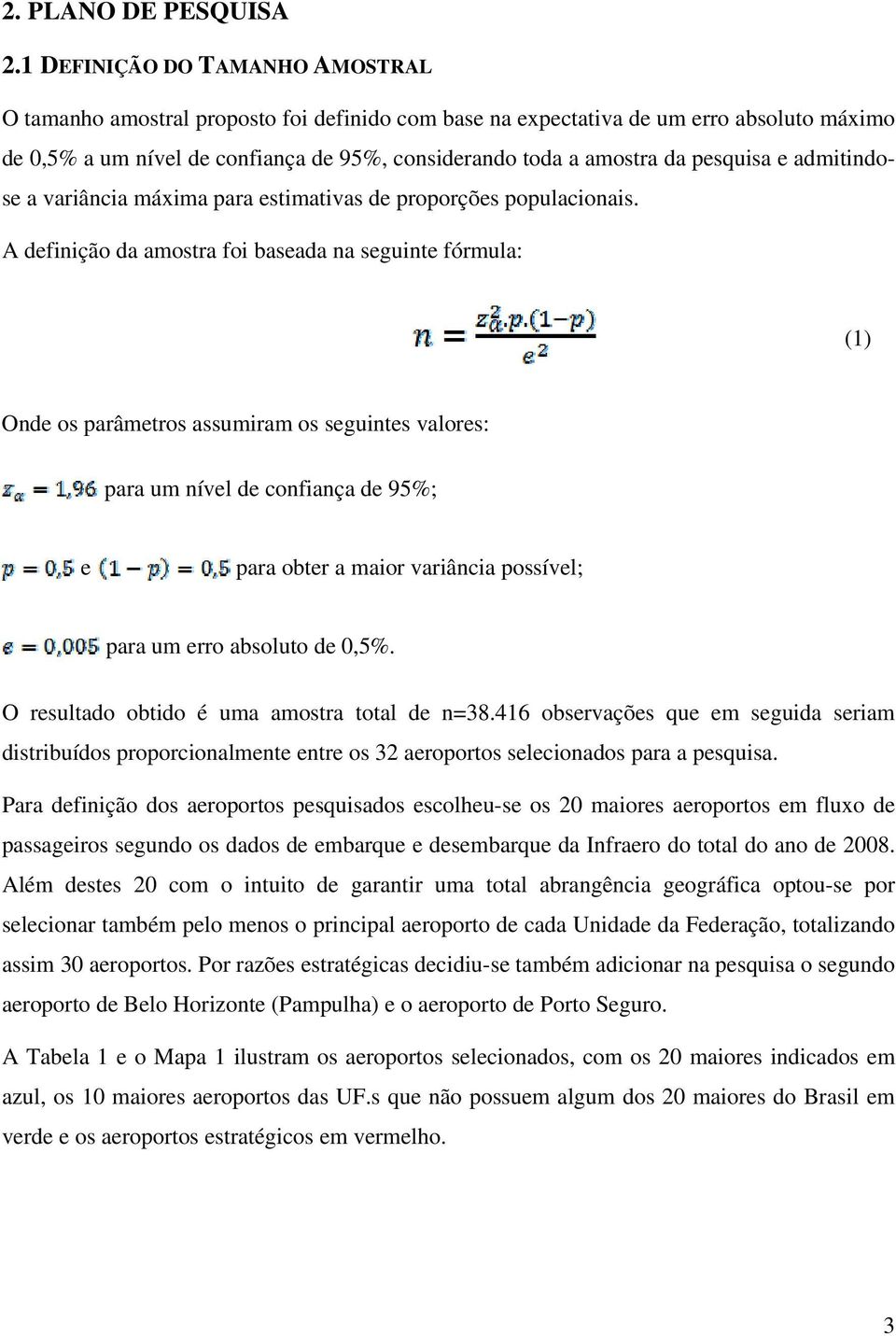 pesquisa e admitindose a variância máxima para estimativas de proporções populacionais.