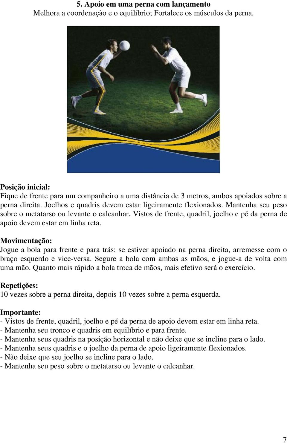 Mantenha seu peso sobre o metatarso ou levante o calcanhar. Vistos de frente, quadril, joelho e pé da perna de apoio devem estar em linha reta.