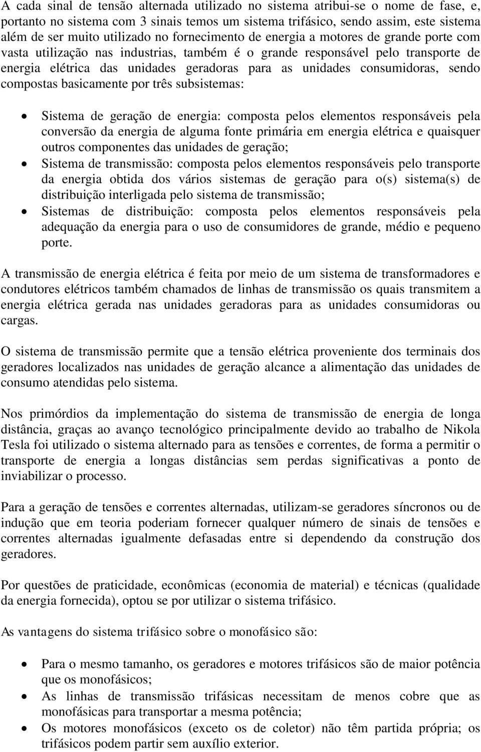 consumidoras, sendo compostas basicamente por três subsistemas: Sistema de geração de energia: composta pelos elementos responsáveis pela conversão da energia de alguma fonte primária em energia