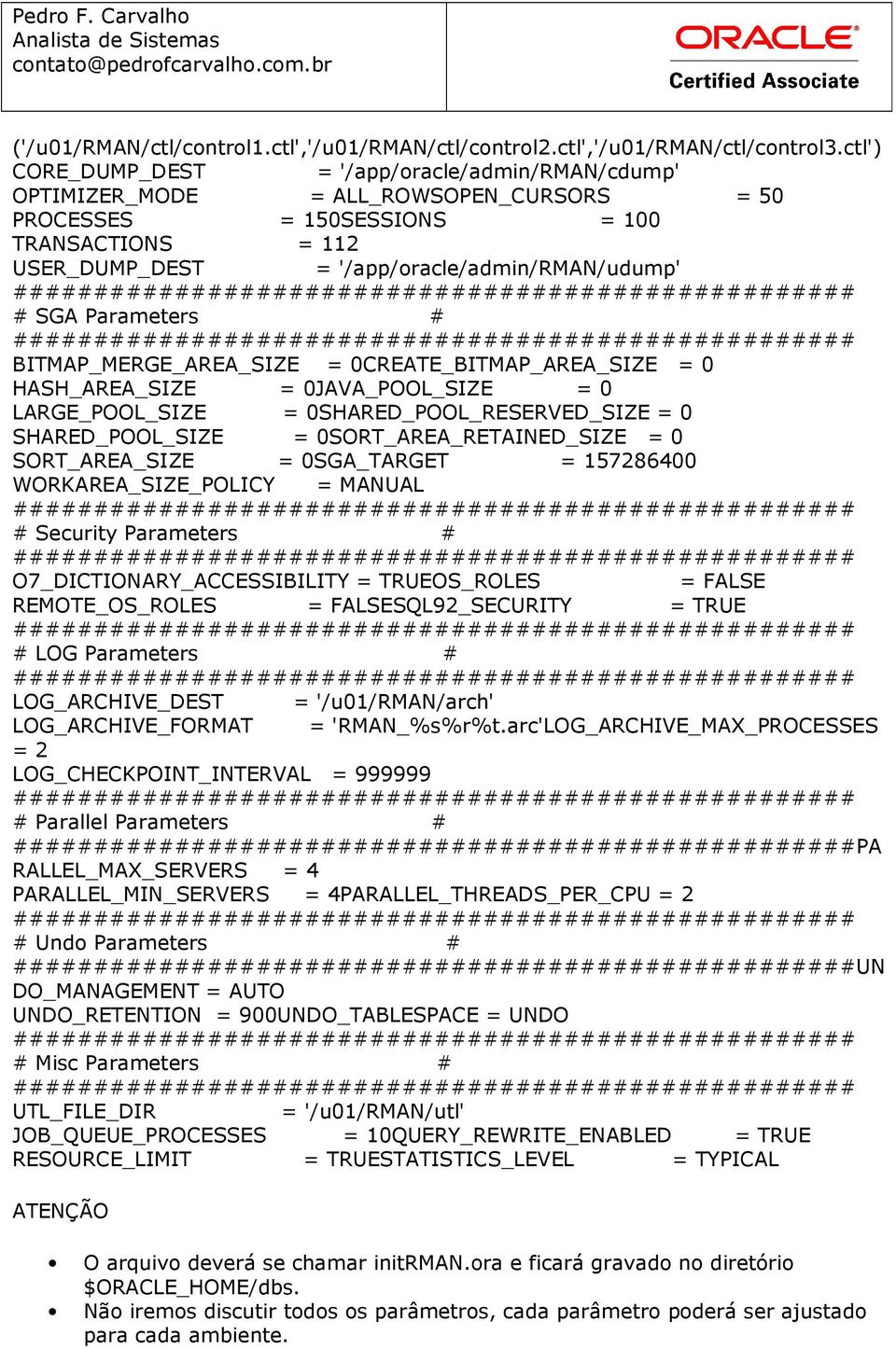 Parameters # BITMAP_MERGE_AREA_SIZE = 0CREATE_BITMAP_AREA_SIZE = 0 HASH_AREA_SIZE = 0JAVA_POOL_SIZE = 0 LARGE_POOL_SIZE = 0SHARED_POOL_RESERVED_SIZE = 0 SHARED_POOL_SIZE = 0SORT_AREA_RETAINED_SIZE =