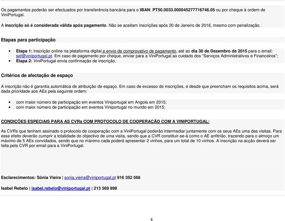 Etapas para participação Etapa 1: Inscrição online na plataforma digital e envio de comprovativo de pagamento, até ao dia 30 de Dezembro de 2015 para o email: saf@viniportugal.pt.